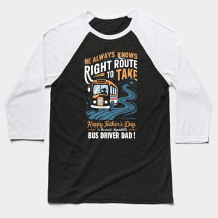 He Always Knows Right Route to Take Happy Father's Day To The most Dependable Bus Driver Dad | Dad Lover gifts Baseball T-Shirt